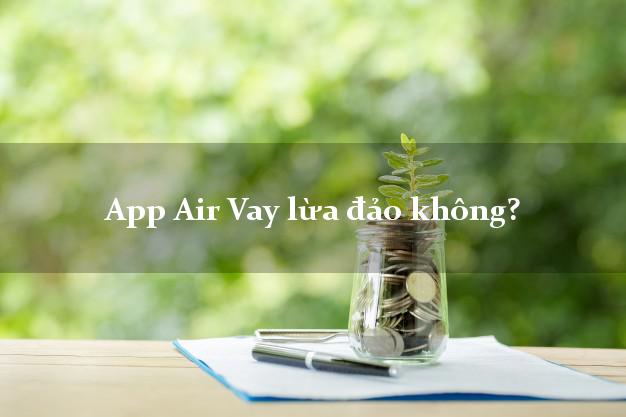 App Air Vay lừa đảo không?