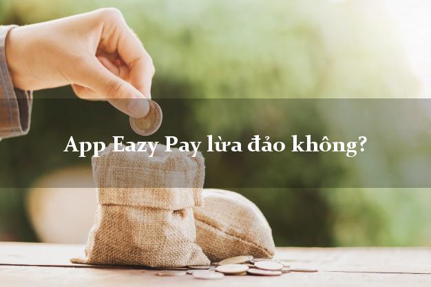 App Eazy Pay lừa đảo không?