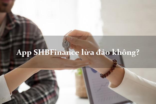 App SHBFinance lừa đảo không?