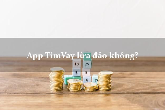 App TimVay lừa đảo không?