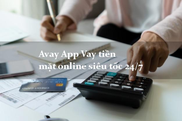 Avay App Vay tiền mặt online siêu tốc 24/7