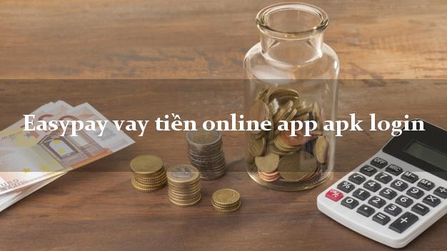 Easypay vay tiền online app apk login nhanh nhất 24/24h